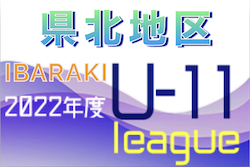 2022年度 JFA U-11サッカーリーグ茨城 県北地区　1部はLa cima、2部は大沼が優勝！最終結果お待ちしています！