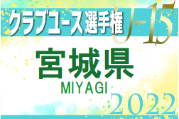 【代表チーム写真掲載】2022年度 第37回日本クラブユースサッカー選手権U-15 宮城県大会 東北大会出場8チーム決定！