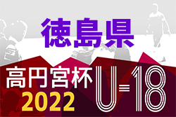 2022年度 高円宮杯U-18サッカーリーグ 徳島県Tリーグ 5/15結果更新！次戦5/21.22
