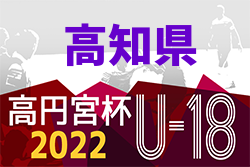 2022年度 高円宮杯 U-18 サッカーリーグ 高知県 結果掲載