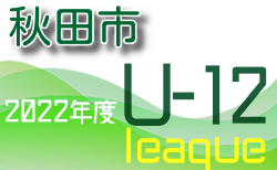 2022年度U-12 秋田中央地区リーグ ファーストステージ  Fブロック 5/22結果更新！次回5/28