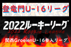登竜門U-16リーグ 2022(関西GroeienU-16参入リーグ) 7/2,3結果掲載！次戦は7/9