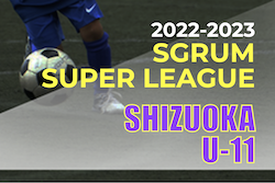 2022年度 SGRUM SUPER LEAGUE U-11 静岡　5/21結果更新！次回5/28