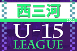2022年度 U-15サッカーリーグ西三河（愛知）5/9までの結果掲載！次回日程募集