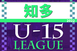 2022年度 U-15サッカーリーグ知多（愛知）優勝は大府西中学校！地区1位大会出場決定！