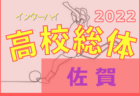 【LIVE配信しました】2022年度 第60回佐賀県高校総体 男子サッカーの部（インターハイ予選）優勝は佐賀東高校！優勝写真・結果表掲載！