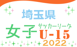 2022年度  第18回埼玉県女子Ｕ-15リーグサッカー大会 7/2,3結果速報！