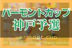 2022年度 JFAバーモントカップ第32回全日本U-12フットサル選手権大会神戸予選（兵庫）　組合せ掲載　6/4.5開催！
