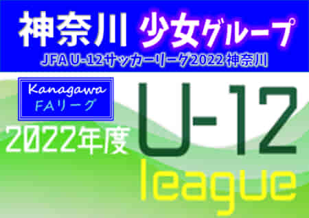 JFA U-12サッカーリーグ 2022 神奈川《FAリーグ》少女グループ 5/22結果速報！情報をお待ちしています！