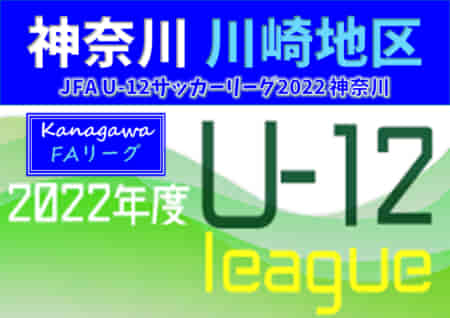 JFA U-12サッカーリーグ 2022 神奈川《FAリーグ》川崎地区 後期 パーシモン、フロンターレ、東住吉、大谷戸、登戸、南百合丘、久本がブロック優勝！ FA中央大会出場20チーム決定！多くの結果入力ありがとうございます！