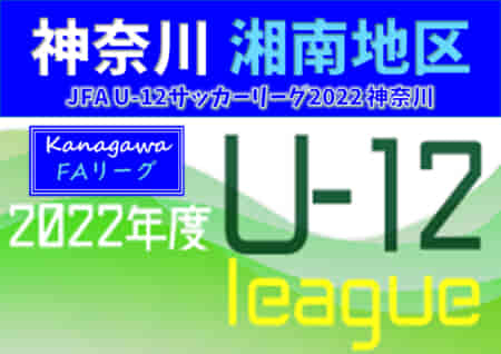 JFA U-12サッカーリーグ 2022 神奈川《FAリーグ》湘南地区 後期 FA中央大会出場全24チーム決定！10/22 Dブロック結果更新！結果入力ありがとうございます！！