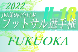 2022年度 JFA第9回全日本 U-18 フットサル大会 福岡県大会　優勝は飯塚A！