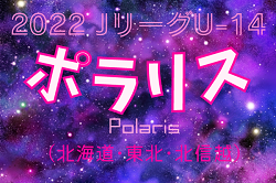 2022年度  Jリーグ U-14 ポラリスリーグ（北海道・東北・北信越） 12/17までの全結果掲載！