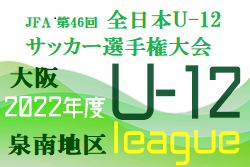 2022年度  U-12リーグ第46回全日本少年サッカー大会 泉南地区予選（大阪）代表2チーム目は大宮JSC！