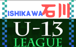 2022年度 U-13サッカーリーグ第12回石川県リーグ   参加チーム、5/22までの判明分結果掲載　次節5/28，29