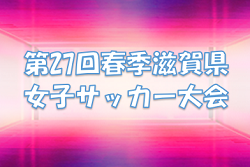 2022年度　JFAレディースフェスティバル兼第27回春季滋賀県女子サッカー大会　全結果掲載！