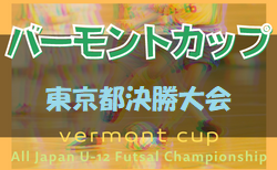 2022年度 JFAバーモントカップ第32回全日本U-12フットサル選手権大会 東京都決勝大会 5/28,29結果速報！