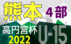 2022年度 高円宮杯 JFA U-15サッカーリーグ熊本4部 結果入力お待ちしています！次回5/21,22