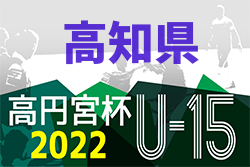 2022年度 高円宮杯 U-15 サッカーリーグ 高知県 最終結果掲載