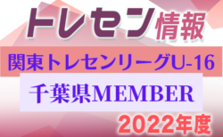 【千葉県】参加メンバー掲載！関東トレセンリーグU-16 2022（第2節：5/22）情報提供ありがとうございます！