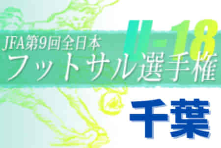 2022年度 JFA第9回 全日本U-18フットサル大会 千葉県大会  優勝はバルドラール浦安 テルセーロ！関東大会進出へ