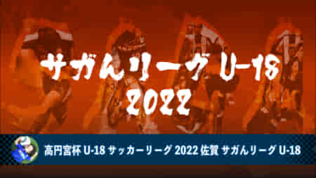 ※延期【7/9 サガんリーグU-18 1部 2試合ライブ配信予定】 高円宮杯2022 佐賀