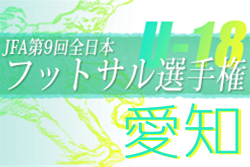 2022年度 JFA第9回全日本U-18フットサル選手権 愛知県大会  優勝は名古屋オーシャンズ！東海大会出場3チーム決定！