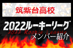 【筑紫台高校（福岡県）メンバー紹介】2022 球蹴男児U-16リーグ