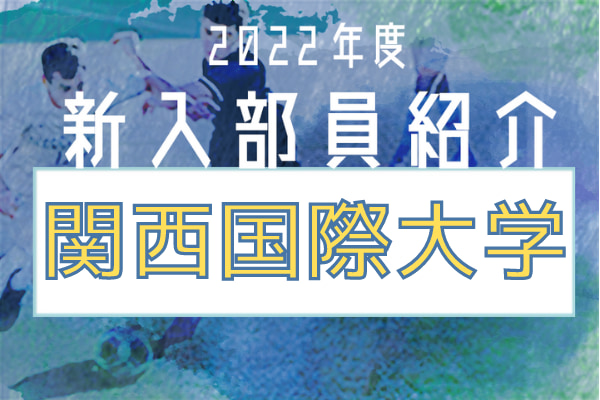 22年度 関西国際大学サッカー部 新入部員紹介 4 13現在 ジュニアサッカーnews