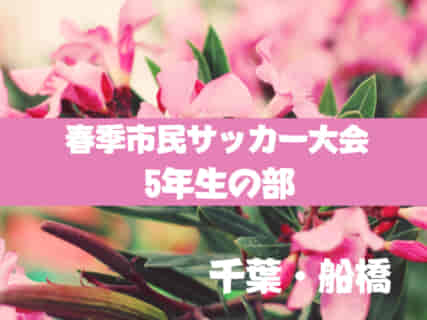 2022年度 春季市民サッカー大会 5年生の部（千葉・船橋）優勝は芝山東FC（Aブロック）・船橋イレブン2002ブルー（Bブロック）・ファンタジスタ船橋SC（Cブロック）！