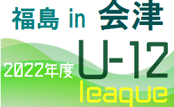 2022年度JFA U-12サッカーリーグ福島in会津 5/29結果速報！
