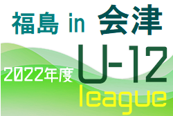 2022年度JFA U-12サッカーリーグ福島in会津  優勝は会津サントスFC！
