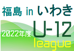 2022年度JFA U-12サッカーリーグ福島inいわき  7/24結果募集！