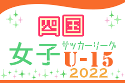 速報！2022年度 JFA U-15 女子サッカーリーグ四国 5/21結果更新！次戦6/4.5