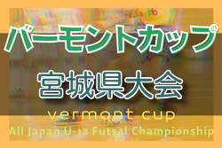 2022年度 JFA第32回バーモントカップ全日本U-12フットサル宮城県大会 優勝はアバンツァーレ仙台！