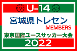 【メンバー】2022年度 東京国際ユース（U-14）　宮城県トレセンメンバー掲載！