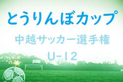 2022年度 とうりんぼカップ 中越サッカー選手権U-12（新潟）優勝はグランヴォーチェ柏崎！全結果いただきました ベスト8が県大会参戦