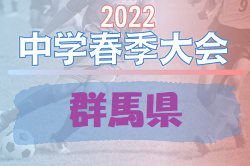 2022年度 第52回群馬県中学校春季サッカー大会　優勝は長野郷中！最終結果掲載