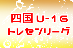 2022年度 第20回 U-16四国トレセンリーグ 2ndステージ 12/4結果速報！