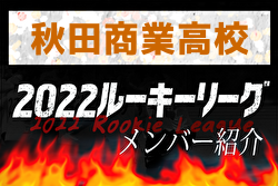 【 秋田商業高校（秋田県）メンバー紹介】 2022東北 U-16ルーキーリーグ