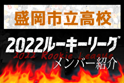 【盛岡市立高校 （岩手県）メンバー紹介】 2022東北 U-16ルーキーリーグ