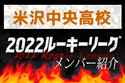 【米沢中央高校（山形県）メンバー紹介】 2022東北 U-16ルーキーリーグ