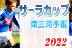 【優秀選手掲載】2022年度 第19回サーラカップ 兼 第6回東三河U-10少年サッカー大会（愛知）蒲郡マリナーズ A、リトルJセレソン、FC豊川がサーラカップ決勝大会出場決定！