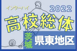 2022度 全国高校総体サッカー競技県東地区予選（茨城） 県大会出場校6校決定！