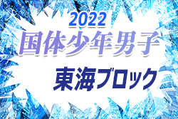 2022年度 国民体育大会 第43回東海ブロック大会（ミニ国体）少年男子　第1代表は静岡選抜、第2代表は愛知選抜！本国体出場決定！