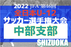 2022年度 第46回全日本U-12サッカー選手権 静岡 中部支部予選　県大会出場2チーム決定！