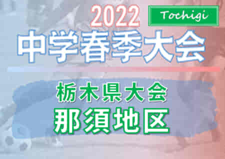 2022年度 那須地区中学校春季体育大会サッカー大会 (栃木県)  優勝は西那須野！連覇達成!! 那須･若草･三島とともに県大会出場へ！