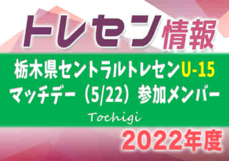 2022年度 栃木県セントラルトレセンU-15マッチデー（5/22）参加メンバー掲載！