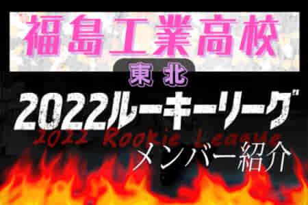 【福島工業高校（福島県）メンバー紹介】2022東北 U-16ルーキーリーグ