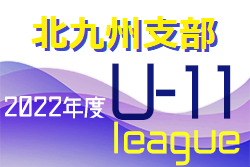 2022年度 北九州支部 U-11リーグ（前期）福岡県　組合せ掲載！6月～開催　日程情報お待ちしています！